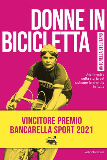 Donne in bicicletta. Una finestra sulla storia del ciclismo femminile in Italia - Antonella Stelitano - Libro Ediciclo 2020, Miti dello sport | Libraccio.it