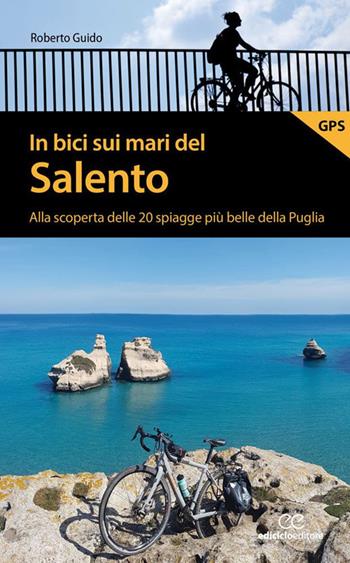 In bici sui mari del Salento. Alla scoperta delle 20 spiagge più belle della Puglia - Roberto Guido - Libro Ediciclo 2020, Pocket | Libraccio.it