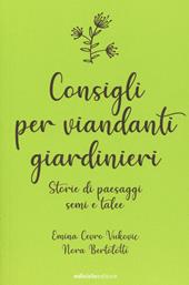 Consigli per viandanti giardinieri. Storie di paesaggi, semi e talee