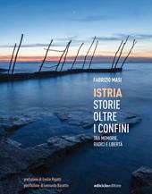 Istria, storie oltre i confini. Tra memorie, radici e libertà