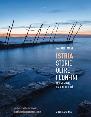 Istria, storie oltre i confini. Tra memorie, radici e libertà - Fabrizio Masi - Libro Ediciclo 2020, Altri viaggi | Libraccio.it