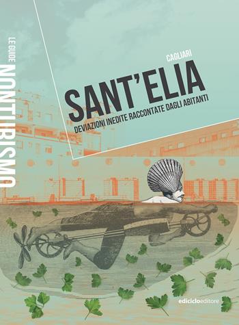 Sant'Elia Cagliari. Deviazioni inedite raccontate dagli abitanti  - Libro Ediciclo 2020, Le guide Nonturismo | Libraccio.it
