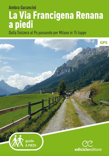 La Via Francigena renana a piedi. Dalla Svizzera al Po passando per Milano in 15 tappe - Ambra Garancini - Libro Ediciclo 2022, Guide a piedi | Libraccio.it