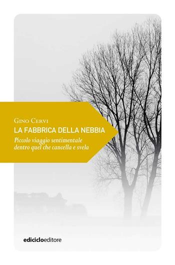 La fabbrica della nebbia. Piccolo viaggio sentimentale dentro quel che cancella e svela - Gino Cervi - Libro Ediciclo 2021, Piccola filosofia di viaggio | Libraccio.it