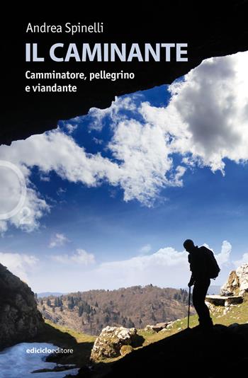 Il caminante. Camminatore, pellegrino e viandante - Andrea Spinelli - Libro Ediciclo 2020, Ossigeno | Libraccio.it