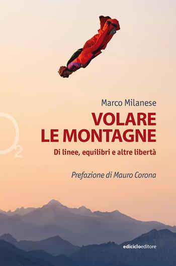 Volare le montagne. Di linee, equilibri e altre libertà. Ediz. illustrata - Marco Milanese - Libro Ediciclo 2021, Ossigeno | Libraccio.it