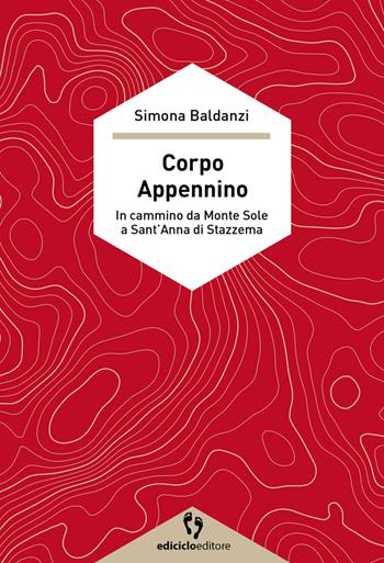 Corpo Appennino. In cammino da Monte Sole a Sant'Anna di Stazzema - Simona Baldanzi - Libro Ediciclo 2021, A passo d'uomo | Libraccio.it