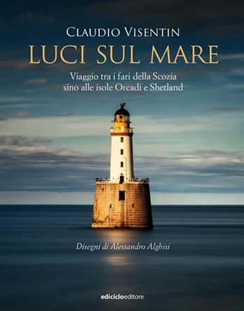 Luci sul mare. Viaggio tra i fari della Scozia sino alle isole Orcadi e Shetland - Claudio Visentin - Libro Ediciclo 2022, Altri viaggi | Libraccio.it