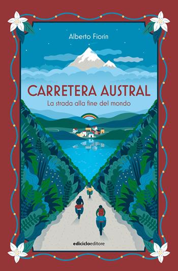 Carretera Austral. La strada alla fine del mondo - Alberto Fiorin - Libro Ediciclo 2021, Altre terre | Libraccio.it