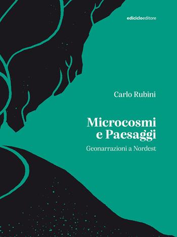 Microcosmi e paesaggi. Geonarrazioni a Nordest - Carlo Rubini - Libro Ediciclo 2021 | Libraccio.it
