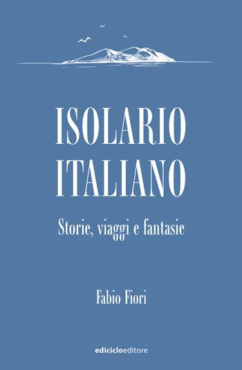 Isolario italiano. Storie, viaggi e fantasie - Fabio Fiori - Libro Ediciclo 2021, Ciclostile | Libraccio.it