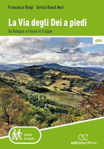 La via degli Dei a piedi. Da Bologna a Firenze in 5 tappe - Francesca Biagi, Enrico Raoul Neri - Libro Ediciclo 2021, Guide a piedi | Libraccio.it