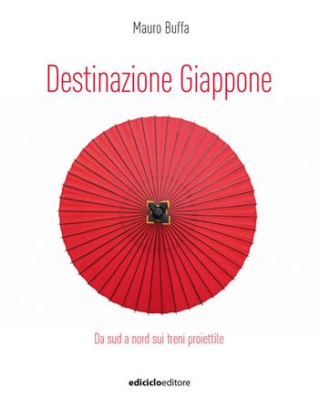Destinazione Giappone. Da sud a nord sui treni proiettile - Mauro Buffa - Libro Ediciclo 2021, Altri viaggi | Libraccio.it