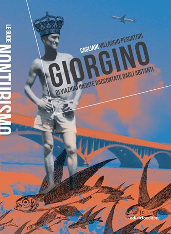Giorgino. Cagliari villaggio pescatori. Deviazioni inedite raccontate dagli abitanti  - Libro Ediciclo 2021, Le guide Nonturismo | Libraccio.it