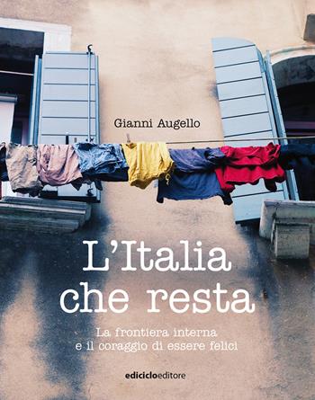 L'Italia che resta. La frontiera interna e il coraggio di essere felici - Gianni Augello - Libro Ediciclo 2021, Altri viaggi | Libraccio.it