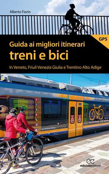 Guida ai migliori itinerari treni e bici in Veneto, Friuli Venezia Giulia e Trentino Alto Adige - Alberto Fiorin - Libro Ediciclo 2021, Pocket | Libraccio.it