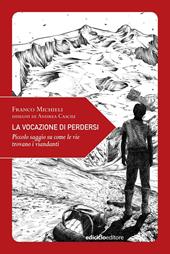 La vocazione di perdersi. Piccolo saggio su come le vie trovano i viandanti. Ediz. illustrata