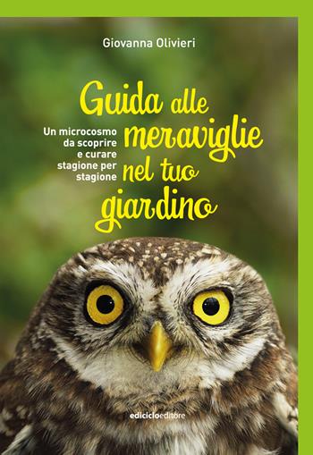 Guida alle meraviglie nel tuo giardino. Un microcosmo da scoprire e curare stagione per stagione - Giovanna Olivieri - Libro Ediciclo 2021 | Libraccio.it