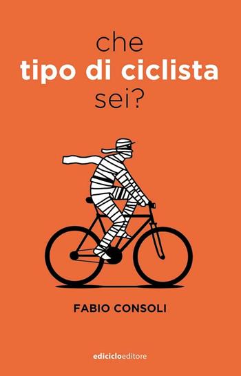 Che tipo di ciclista sei? - Fabio Consoli - Libro Ediciclo 2021 | Libraccio.it