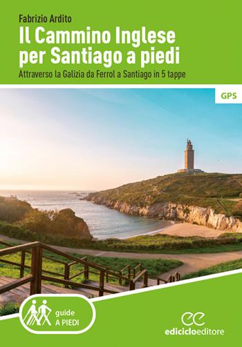 Il cammino inglese per Santiago a piedi. Attraverso la Galizia da Ferrol a Santiago in 5 tappe - Fabrizio Ardito - Libro Ediciclo 2022, Guide a piedi | Libraccio.it