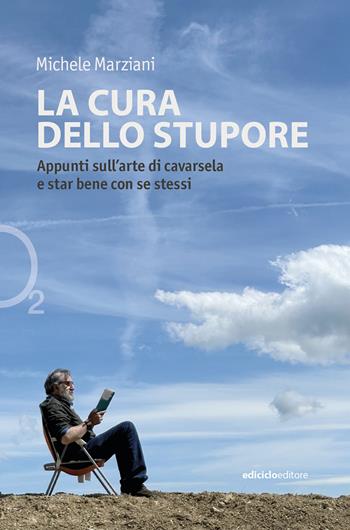 La cura dello stupore. Appunti sull'arte di cavarsela e star bene con se stessi - Michele Marziani - Libro Ediciclo 2022, Ossigeno | Libraccio.it