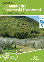 Il cammino dei protomartiri francescani. Anello di 6 tappe nella valle ternana