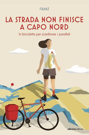 La strada non finisce a Capo Nord. In bicicletta per scardinare i paralleli - Franz - Libro Ediciclo 2022, Altre terre | Libraccio.it