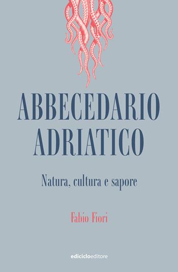 Abbecedario adriatico. Natura, cultura e sapore - Fabio Fiori - Libro Ediciclo 2022, Ciclostile | Libraccio.it