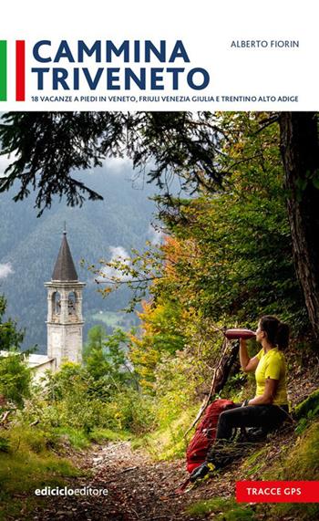 Cammina Triveneto. 18 vacanze a piedi in Veneto, Friuli Venezia Giulia e Trentino Alto Adige - Alberto Fiorin - Libro Ediciclo 2023 | Libraccio.it