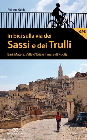 In bici sulla via dei Sassi e dei Trulli. Bari, Matera, Valle d'Itria e il mare di Puglia - Roberto Guido - Libro Ediciclo 2022, Pocket | Libraccio.it