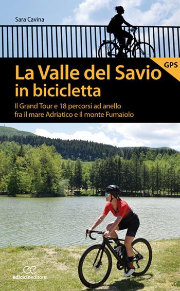La valle del Savio in bicicletta. Il Grand tour e 18 percorsi ad anello fra il mare Adriatico e il monte Fumaiolo - Sara Cavina - Libro Ediciclo 2022, Pocket | Libraccio.it