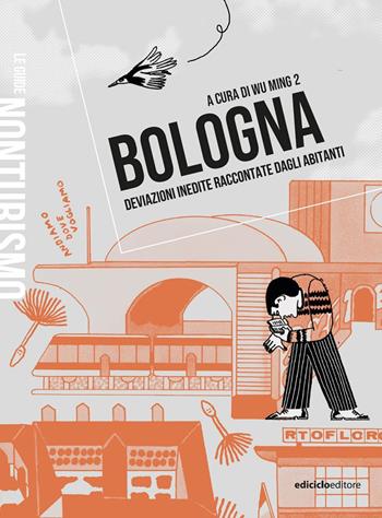 Bologna. Deviazioni inedite raccontate dagli abitanti  - Libro Ediciclo 2022, Nonturismo | Libraccio.it