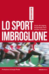 Lo sport imbroglione. Storia del doping da Dorando Pietri ad Alex Schwazer