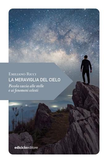 La meraviglia del cielo. Piccola caccia alle stelle e ai fenomeni celesti - Emiliano Ricci - Libro Ediciclo 2022, Piccola filosofia di viaggio | Libraccio.it