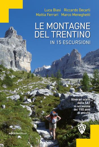 Le montagne del Trentino in 15 escursioni. Itinerari scelti dalla SAT in occasione dei 150 anni di attività - Luca Biasi, Riccardo Decarli, Mattia Ferrari - Libro Ediciclo 2022 | Libraccio.it