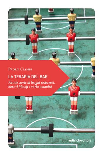 La terapia del bar. Piccole storie di luoghi resistenti, baristi filosofi e varia umanità - Paolo Ciampi - Libro Ediciclo 2023, Piccola filosofia di viaggio | Libraccio.it