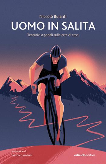 Uomo in salita. Tentativi a pedali sulle erte di casa - Niccolò Bulanti - Libro Ediciclo 2023, Biblioteca del ciclista | Libraccio.it