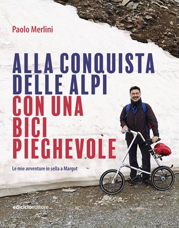 Alla conquista delle Alpi con una bici pieghevole. Le avventure in sella a Margot - Paolo Merlini - Libro Ediciclo 2023, Altri viaggi | Libraccio.it