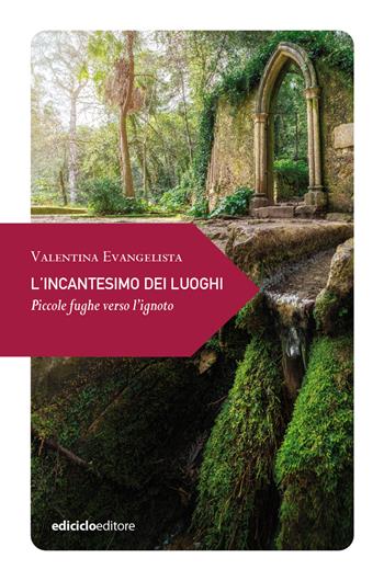 L'incantesimo dei luoghi. Piccole fughe verso l'ignoto - Valentina Evangelista - Libro Ediciclo 2023, Piccola filosofia di viaggio | Libraccio.it