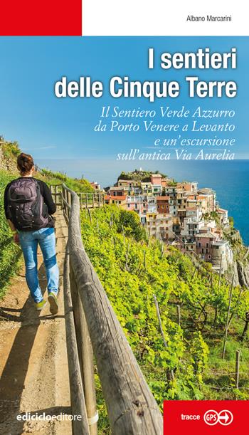 I sentieri delle Cinque Terre. Il Sentiero Verde Azzurro da Portovenere a Levanto e un’escursione sull'antica Via Aurelia - Albano Marcarini - Libro Ediciclo 2023, Escursionismi | Libraccio.it