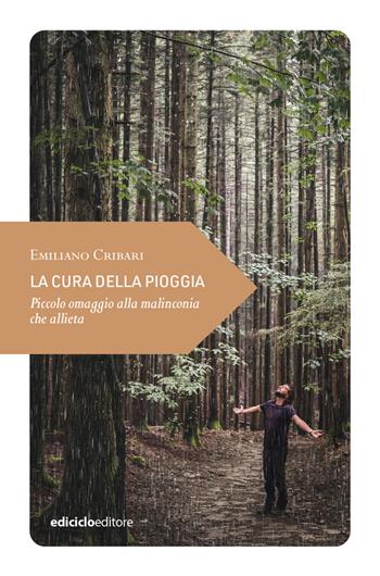 La cura della pioggia. Piccolo omaggio alla malinconia che allieta - Emiliano Cribari - Libro Ediciclo 2023, Piccola filosofia di viaggio | Libraccio.it