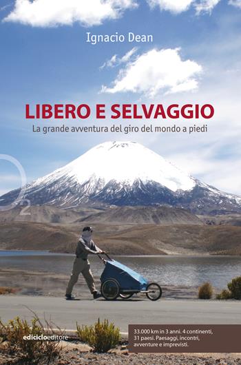 Libero e selvaggio. La grande avventura del giro del mondo a piedi - Ignacio Dean - Libro Ediciclo 2023, Ossigeno | Libraccio.it