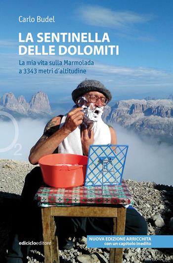 La sentinella delle Dolomiti. La mia vita sulla Marmolada a 3343 metri d'altitudine. Nuova ediz. - Carlo Budel - Libro Ediciclo 2024, Ossigeno | Libraccio.it