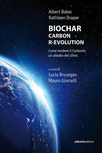 Biochar. Carbon r-evolution. Come rendere il carbonio un alleato del clima - Albert Bates, Kathleen Draper - Libro Ediciclo 2024, Ossigeno | Libraccio.it