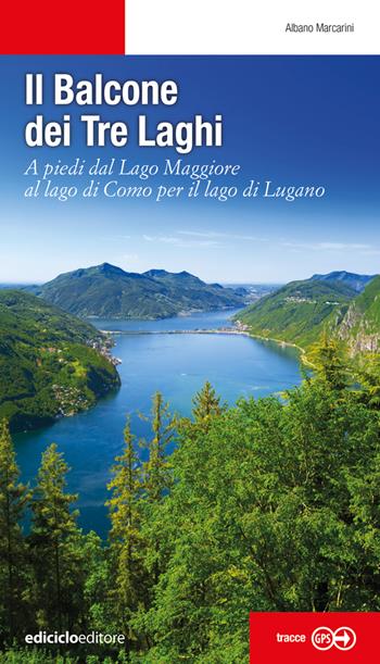 Il balcone dei tre laghi. A piedi dal lago Maggiore al lago di Como per il lago di Lugano - Albano Marcarini - Libro Ediciclo 2024, Escursionismi | Libraccio.it