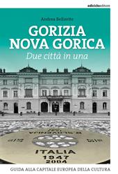 Gorizia Nova Gorica. Due città in una. Guida alla capitale europea della cultura