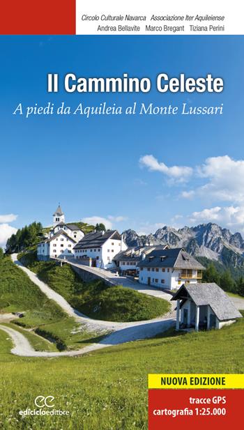 Il Cammino celeste. A piedi da Aquileia al Monte Lussari. Nuova ediz. - Andrea Bellavite, Marco Bregant, Tiziana Perini - Libro Ediciclo 2025, Escursionismi | Libraccio.it