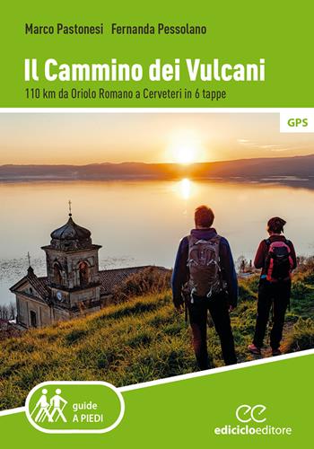 Il cammino dei vulcani. 110 km da Oriolo Romano a Cerveteri in 6 tappe - Marco Pastonesi, Fernanda Pessolano - Libro Ediciclo 2024, Guide a piedi | Libraccio.it