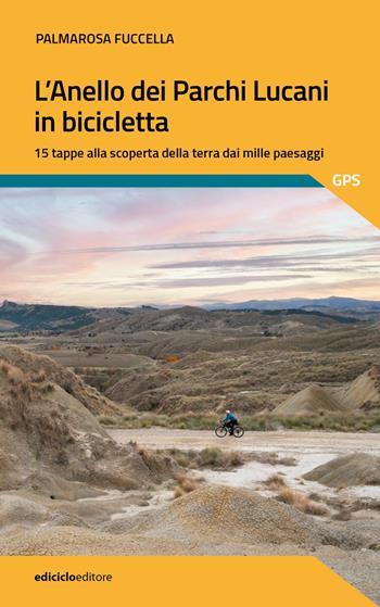 L'anello dei parchi lucani in bicicletta. 15 tappe alla scoperta della terra dai mille paesaggi - Palmarosa Fuccella - Libro Ediciclo 2024, Pocket | Libraccio.it