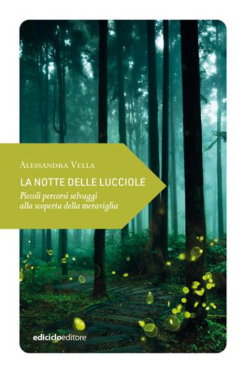 La notte delle lucciole. Piccoli percorsi selvaggi alla scoperta della meraviglia - Alessandra Vella - Libro Ediciclo 2024, Piccola filosofia di viaggio | Libraccio.it